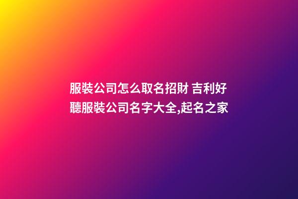 服裝公司怎么取名招財 吉利好聽服裝公司名字大全,起名之家-第1張-公司起名-玄機派